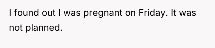 I found out I was pregnant on Friday. It was...