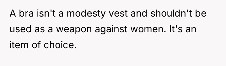 A bra isn't a modesty vest and shouldn't be used...