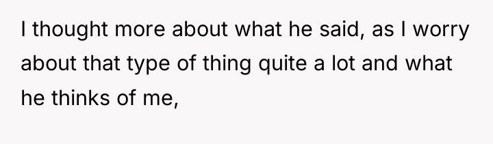 I thought more about what he said, as I worry...