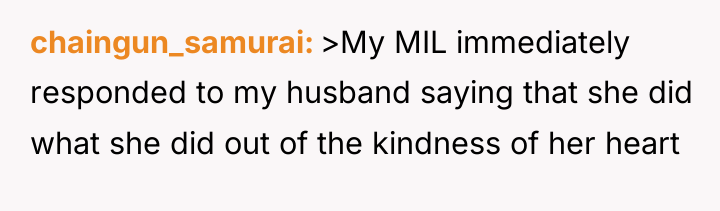 chaingun_samurai >My MIL immediately responded to my husband saying that...