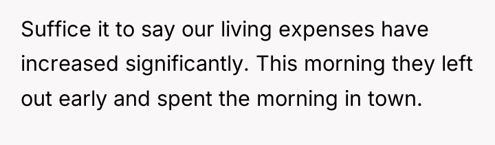 Suffice it to say our living expenses have increased significantly....