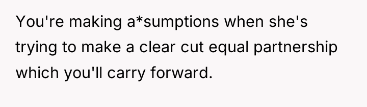 You're making a*sumptions when she's trying to make a clear...