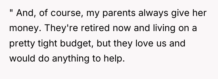 " And, of course, my parents always give her money....
