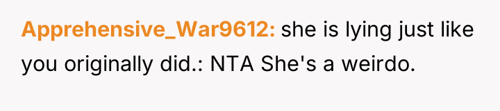 Apprehensive_War9612 she is lying just like you originally did.: NTA...