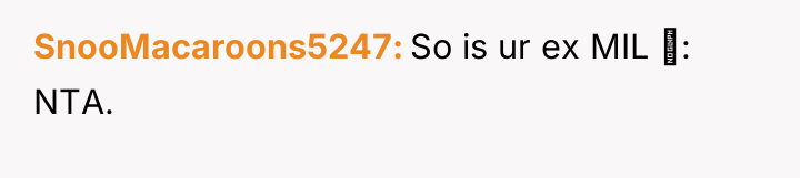 SnooMacaroons5247 So is ur ex MIL ‍: NTA.