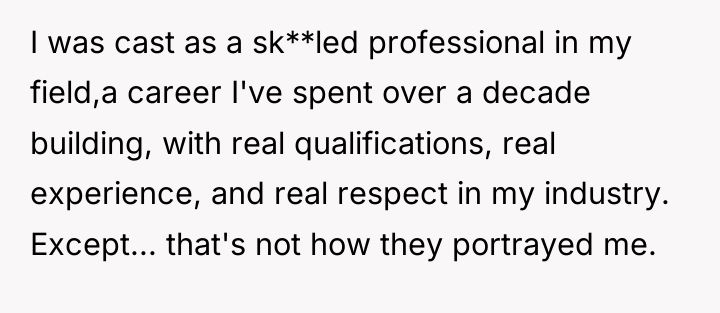 I was cast as a sk**led professional in my field,a...