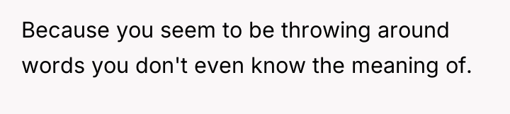 Because you seem to be throwing around words you don't...
