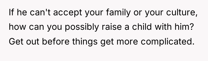 If he can't accept your family or your culture, how...
