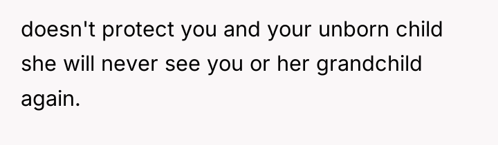 doesn't protect you and your unborn child she will never...