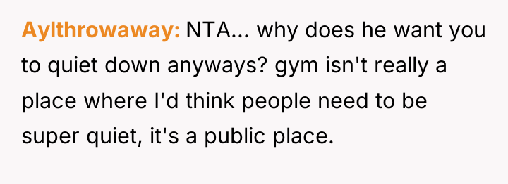 Aylthrowaway NTA... why does he want you to quiet down...