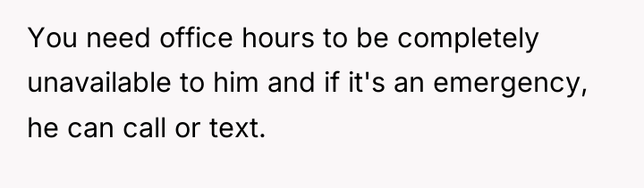 You need office hours to be completely unavailable to him...