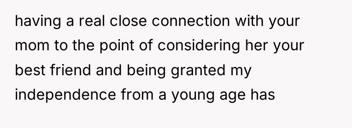 having a real close connection with your mom to the...