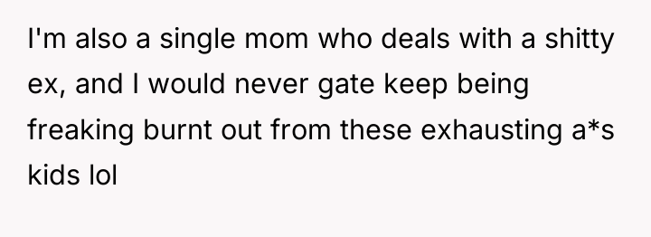 I'm also a single mom who deals with a shitty...