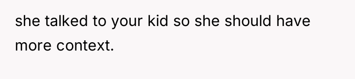 she talked to your kid so she should have more...