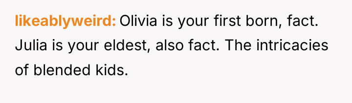 likeablyweird Olivia is your first born, fact. Julia is your...