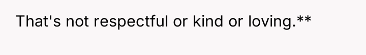 That's not respectful or kind or loving.**