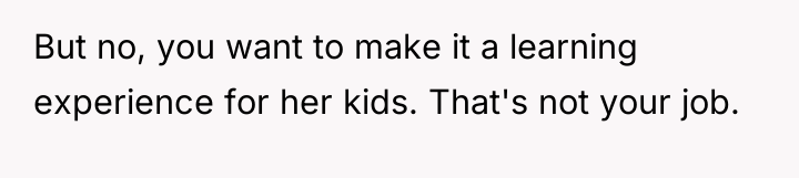 But no, you want to make it a learning experience...