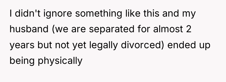 I didn't ignore something like this and my husband (we...