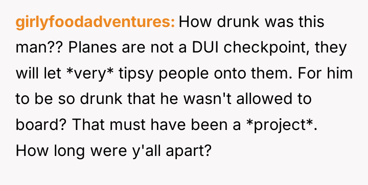 girlyfoodadventures How drunk was this man?? Planes are not a...
