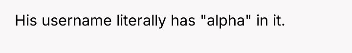 His username literally has "alpha" in it.