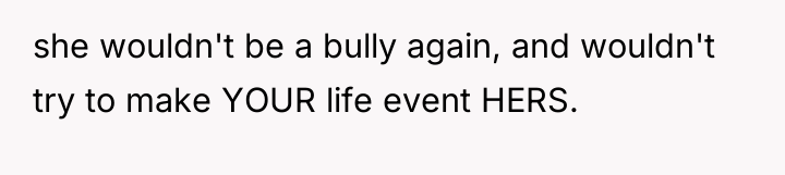 she wouldn't be a bully again, and wouldn't try to...