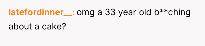 latefordinner__ omg a 33 year old b**ching about a cake?