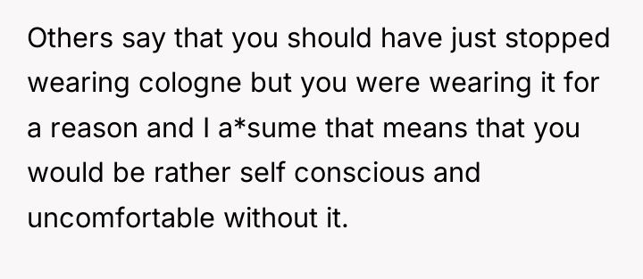 Others say that you should have just stopped wearing cologne...