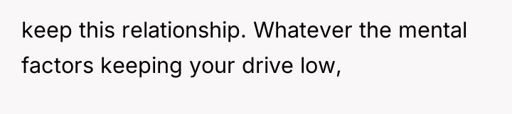 keep this relationship. Whatever the mental factors keeping your drive...