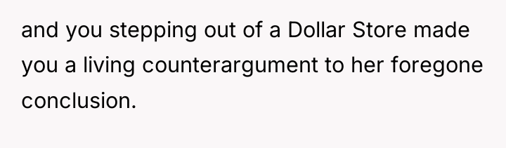 and you stepping out of a Dollar Store made you...