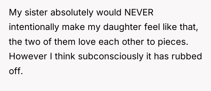 My sister absolutely would NEVER intentionally make my daughter feel...