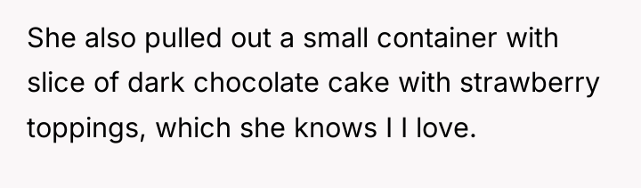 She also pulled out a small container with slice of...
