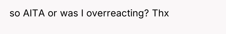 so AITA or was I overreacting? Thx
