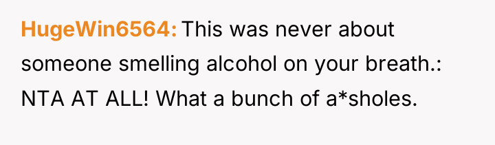 HugeWin6564 This was never about someone smelling alcohol on your...