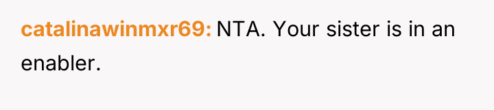catalinawinmxr69 NTA. Your sister is in an enabler.