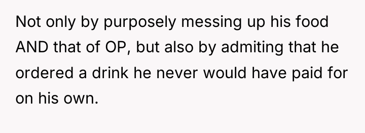 Not only by purposely messing up his food AND that...