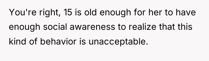 You're right, 15 is old enough for her to have...