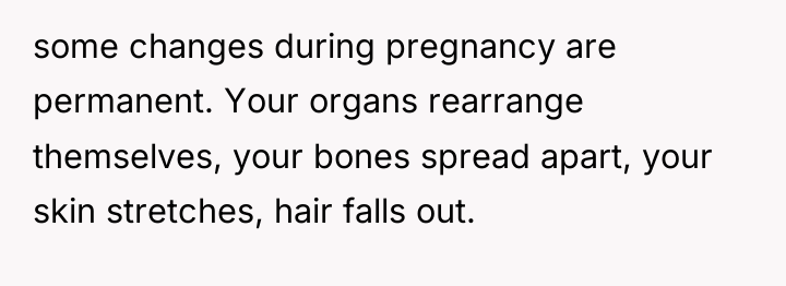 some changes during pregnancy are permanent. Your organs rearrange themselves,...