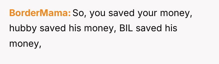 BorderMama So, you saved your money, hubby saved his money,...