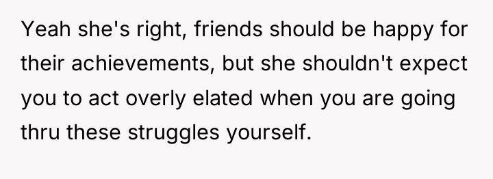 Yeah she's right, friends should be happy for their achievements,...