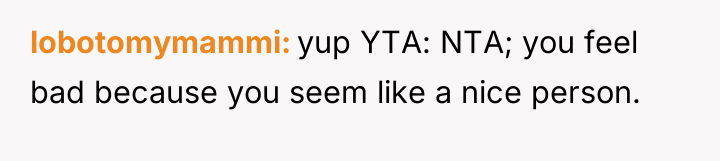 lobotomymammi yup YTA: NTA; you feel bad because you seem...