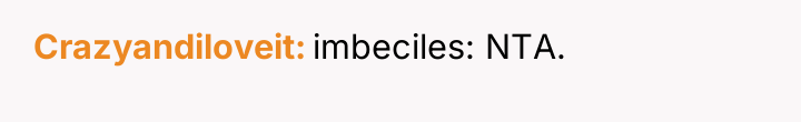 Crazyandiloveit imbeciles: NTA.
