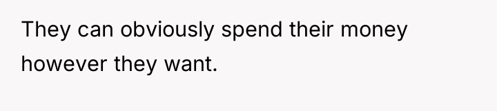 They can obviously spend their money however they want.