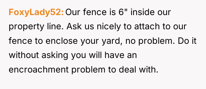 FoxyLady52 Our fence is 6" inside our property line. Ask...