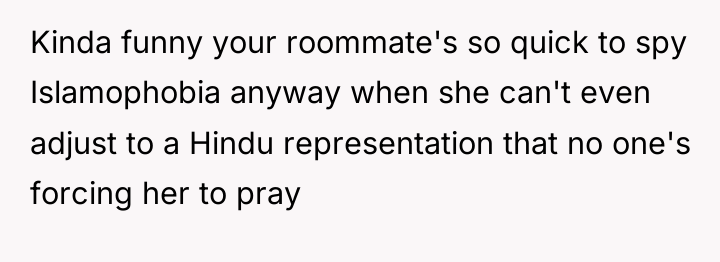 Kinda funny your roommate's so quick to spy Islamophobia anyway...
