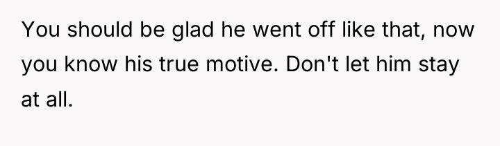 You should be glad he went off like that, now...