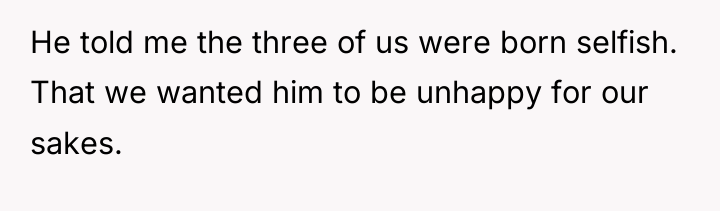 He told me the three of us were born selfish....