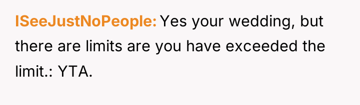 ISeeJustNoPeople Yes your wedding, but there are limits are you...