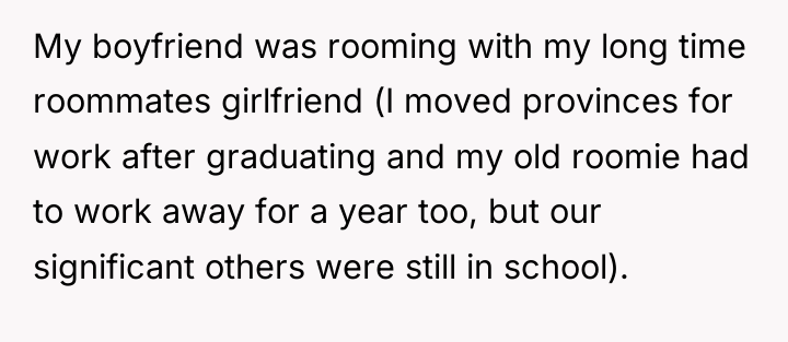 My boyfriend was rooming with my long time roommates girlfriend...