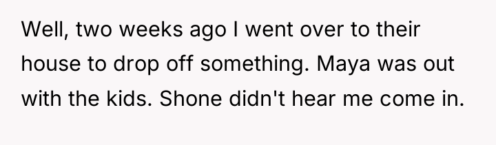 Well, two weeks ago I went over to their house...