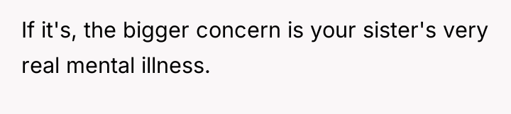 If it's, the bigger concern is your sister's very real...